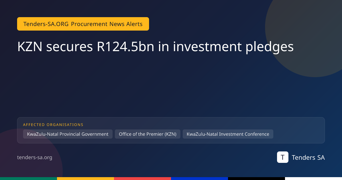 KZN secures R124.5bn in investment pledges | Tenders SA Intelligence